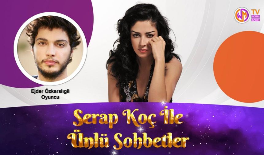 Serap Koç ile Ünlü Sohbetler // Oyuncu Ejder Özkarslıgil